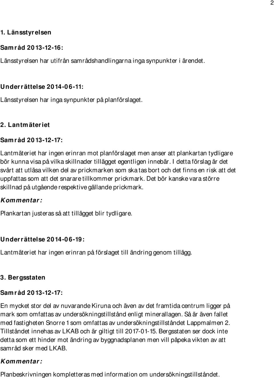 14-06-11: Länsstyrelsen har inga synpunkter på planförslaget. 2.