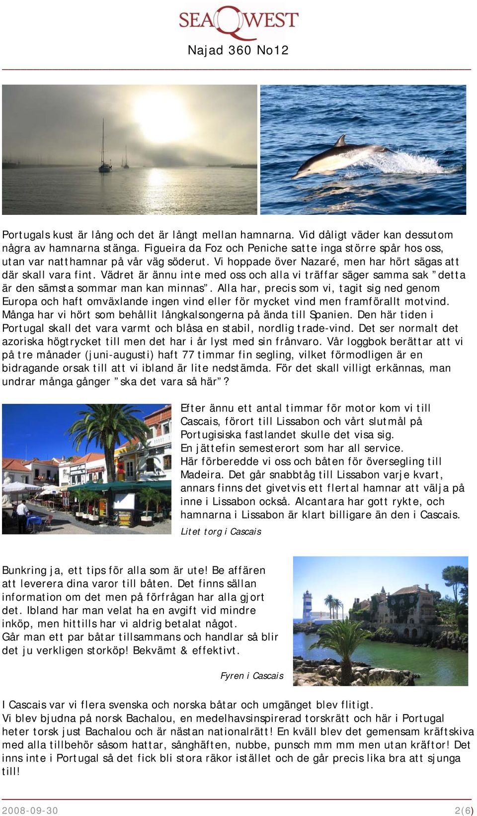 Vädret är ännu inte med oss och alla vi träffar säger samma sak detta är den sämsta sommar man kan minnas.