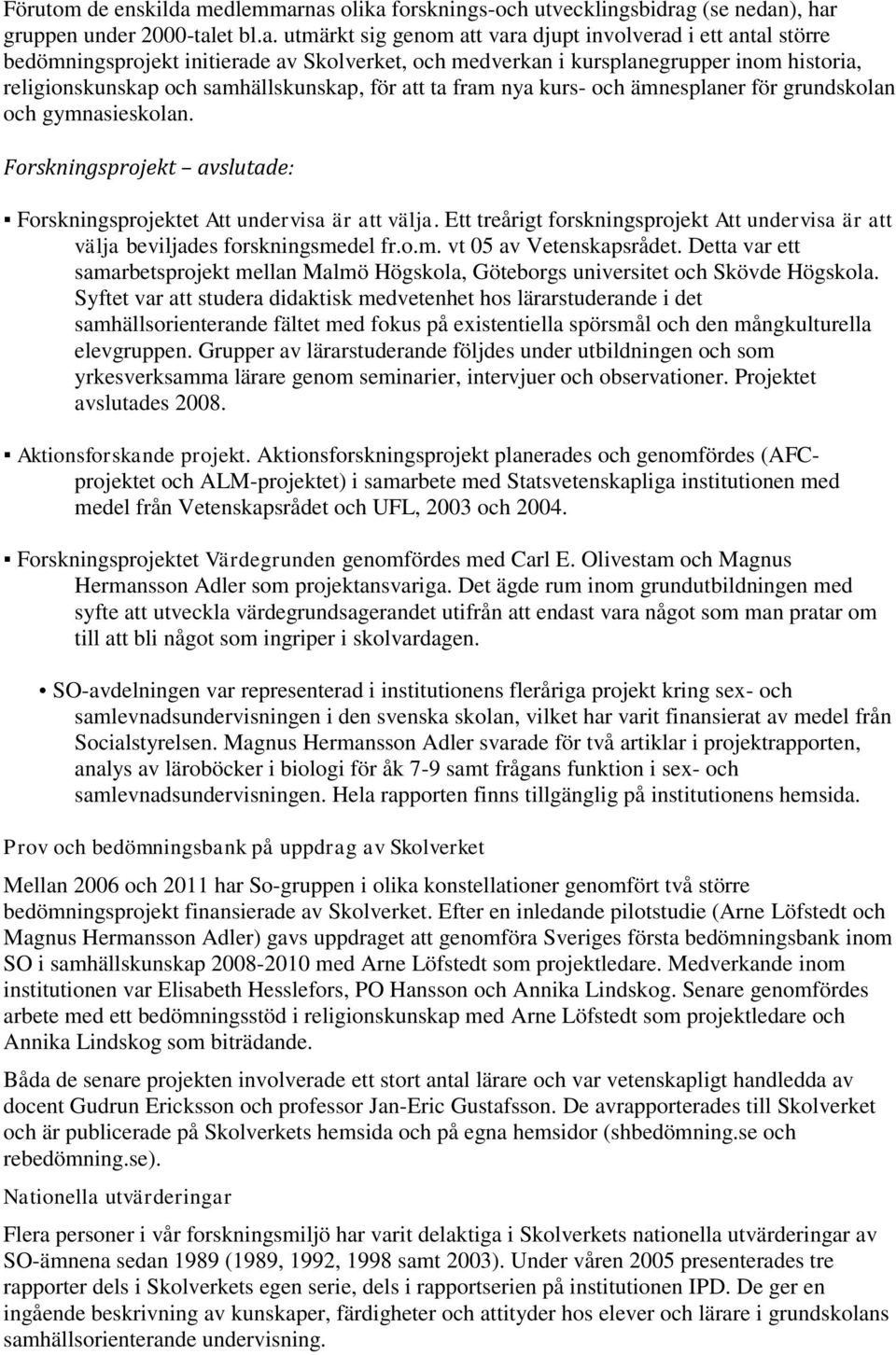 nas olika forsknings-och utvecklingsbidrag (se nedan), har gruppen under 2000-talet bl.a. utmärkt sig genom att vara djupt involverad i ett antal större bedömningsprojekt initierade av Skolverket,