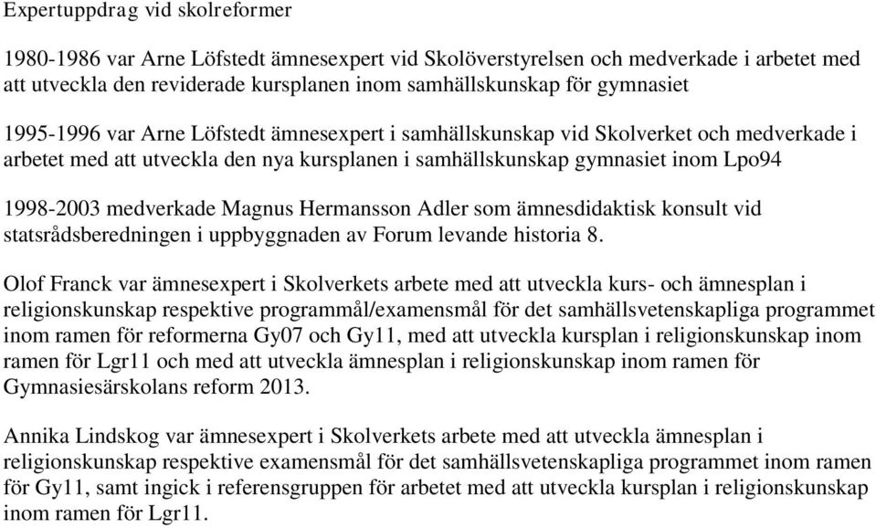 Magnus Hermansson Adler som ämnesdidaktisk konsult vid statsrådsberedningen i uppbyggnaden av Forum levande historia 8.