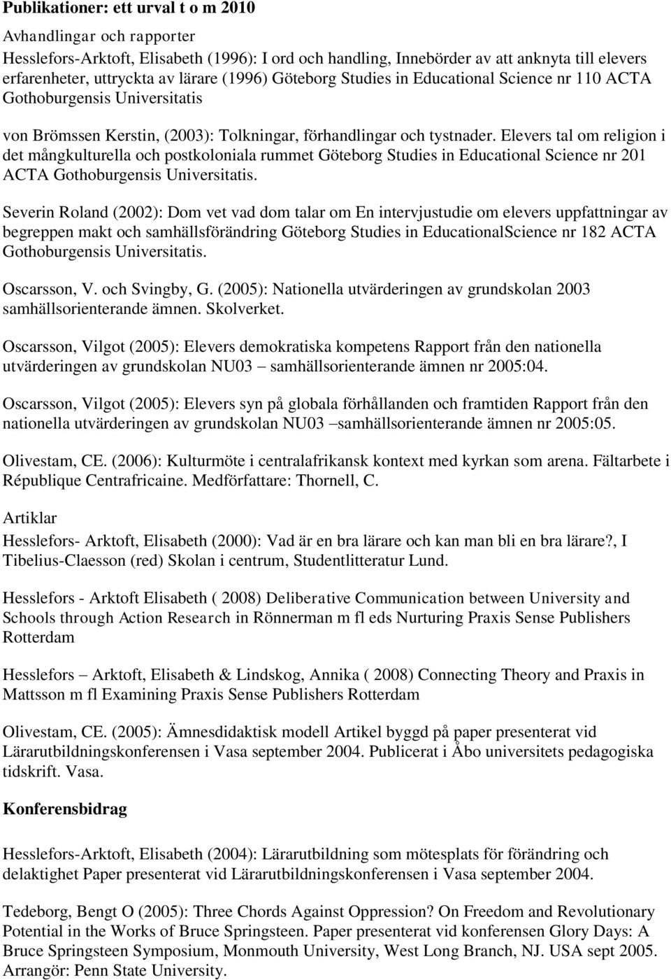 Elevers tal om religion i det mångkulturella och postkoloniala rummet Göteborg Studies in Educational Science nr 201 ACTA Gothoburgensis Universitatis.