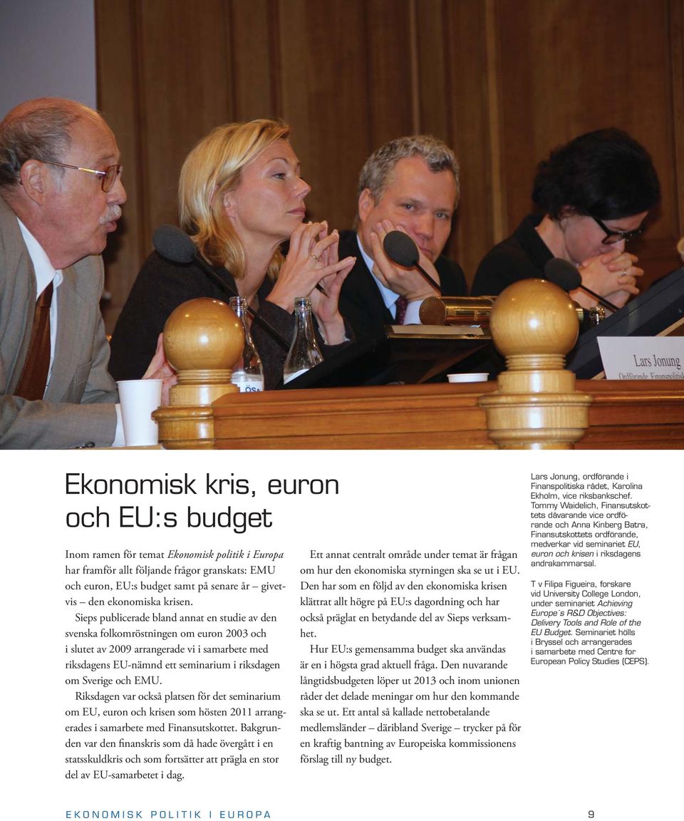 Sieps publicerade bland annat en studie av den svenska folkomröstningen om euron 2003 och i slutet av 2009 arrangerade vi i samarbete med riksdagens EU-nämnd ett seminarium i riksdagen om Sverige och