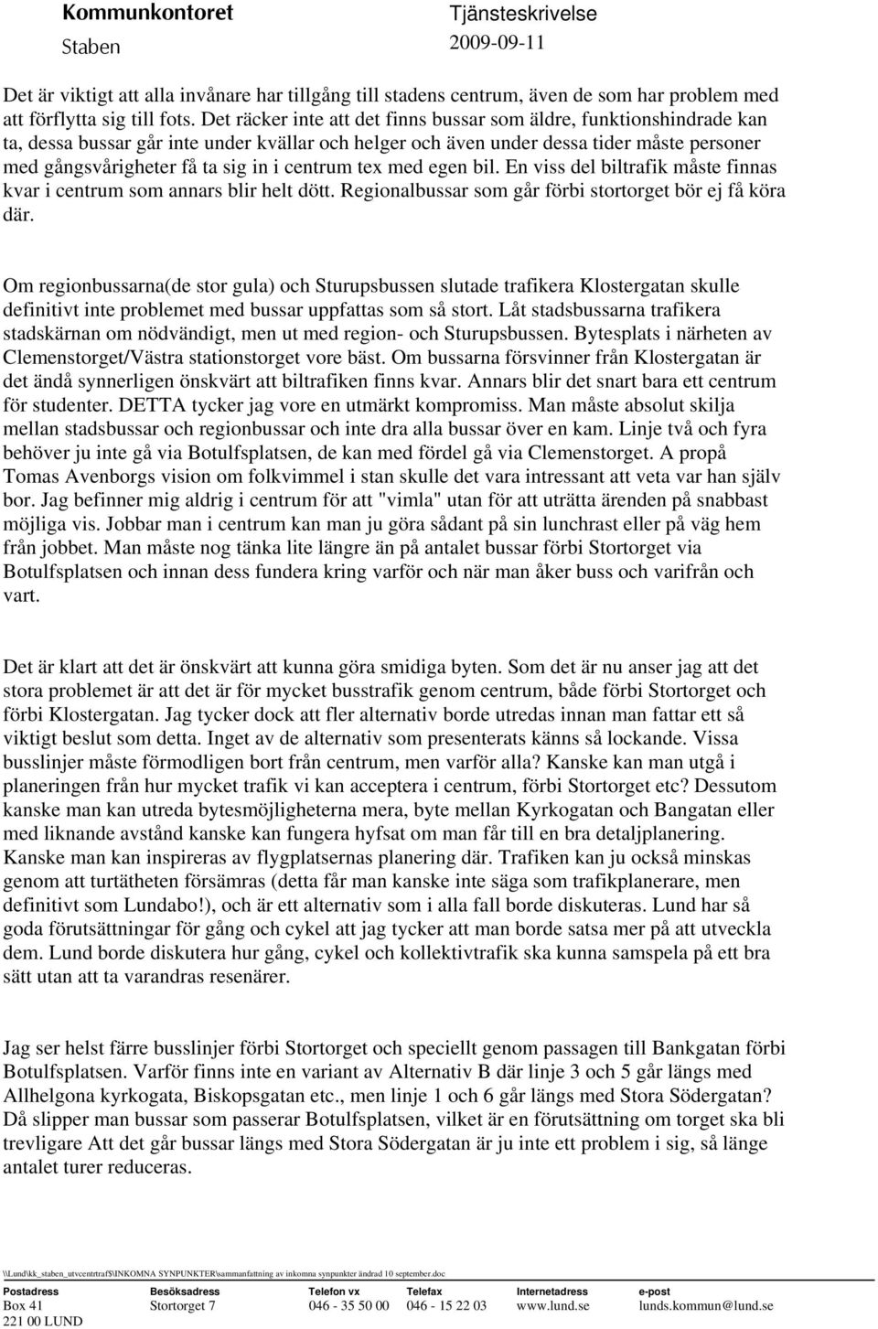 centrum tex med egen bil. En viss del biltrafik måste finnas kvar i centrum som annars blir helt dött. Regionalbussar som går förbi stortorget bör ej få köra där.