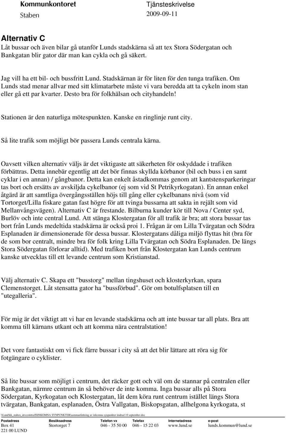 Desto bra för folkhälsan och cityhandeln! Stationen är den naturliga mötespunkten. Kanske en ringlinje runt city. Så lite trafik som möjligt bör passera Lunds centrala kärna.