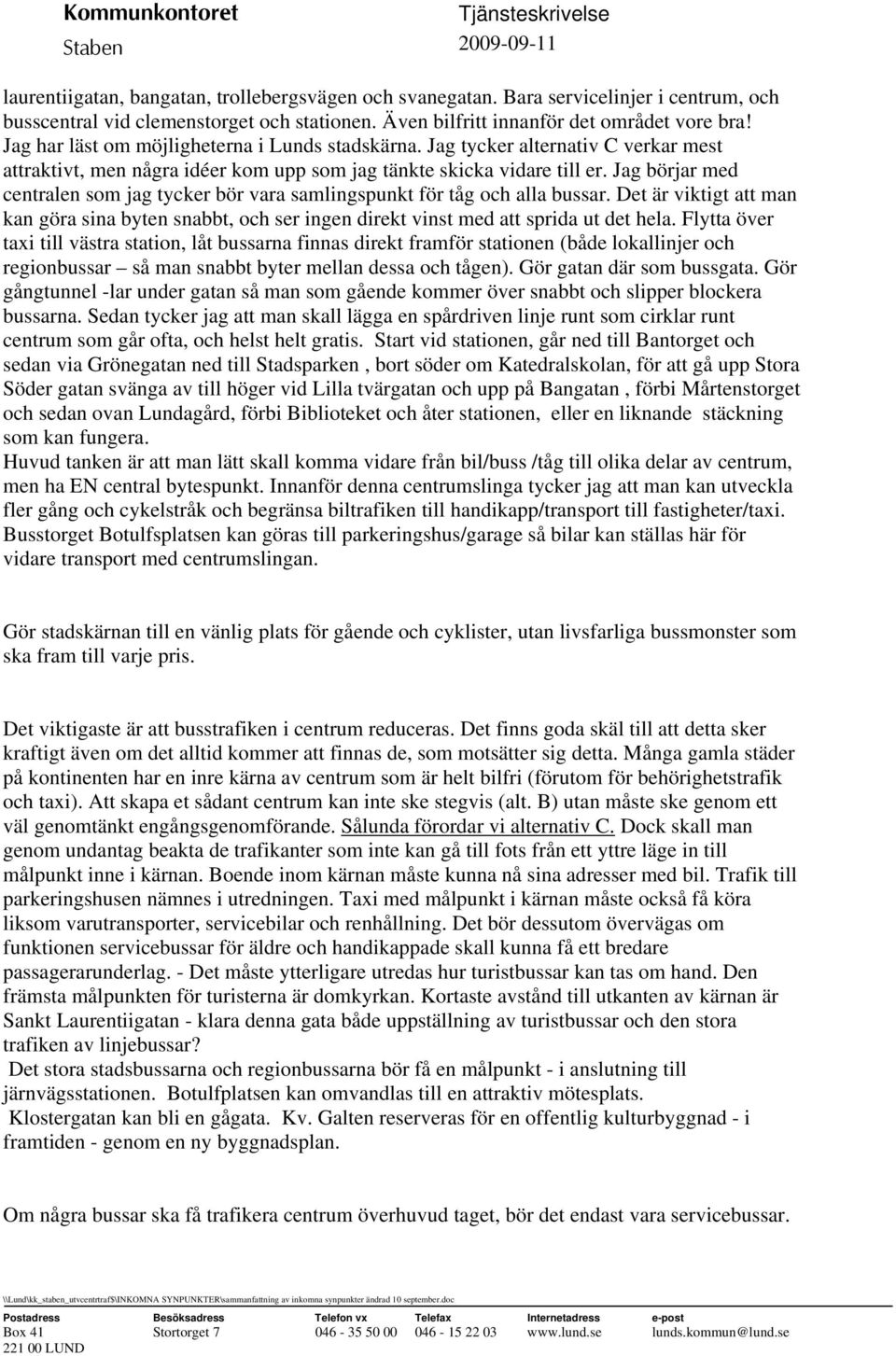 Jag börjar med centralen som jag tycker bör vara samlingspunkt för tåg och alla bussar. Det är viktigt att man kan göra sina byten snabbt, och ser ingen direkt vinst med att sprida ut det hela.