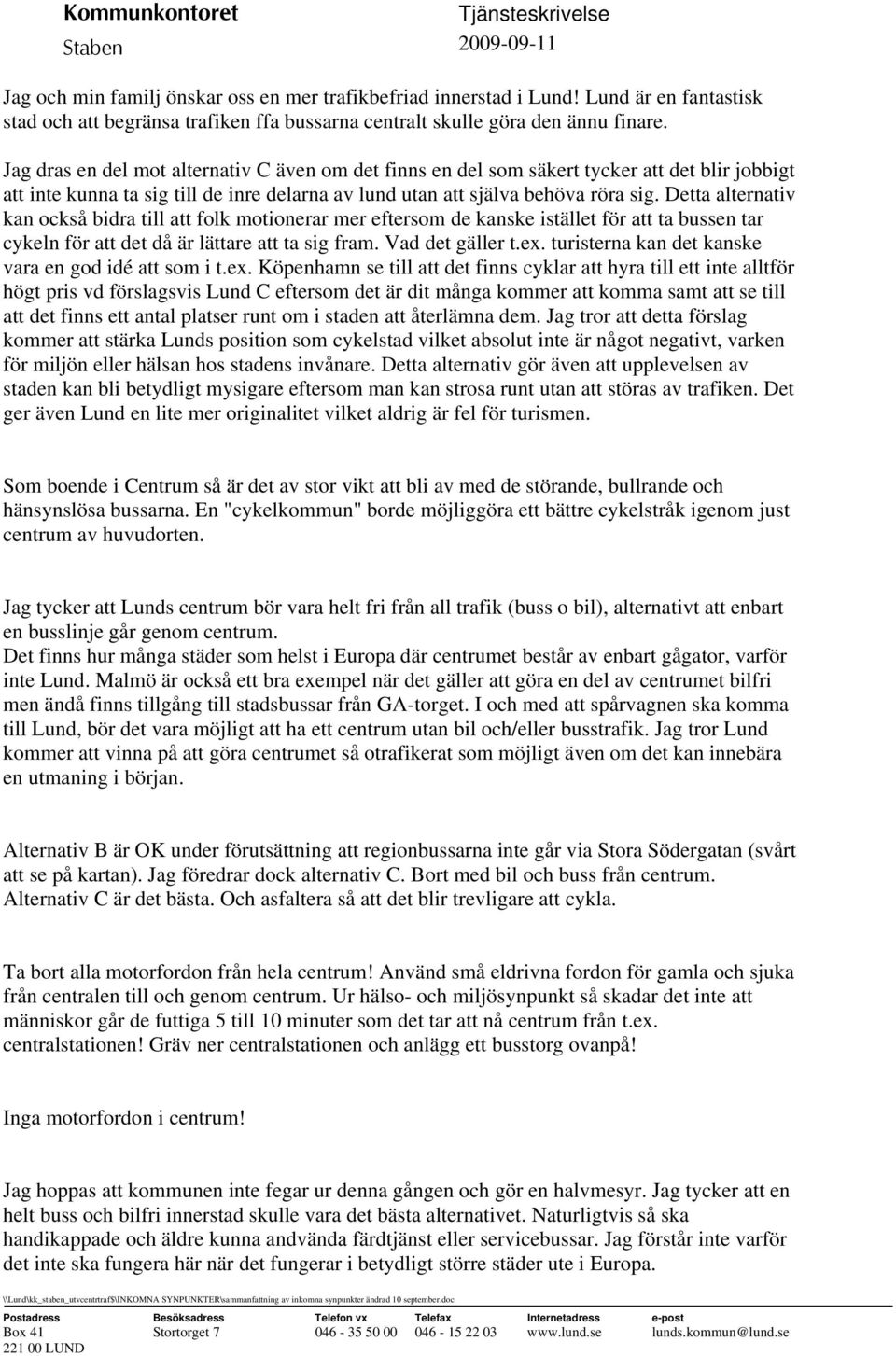 Detta alternativ kan också bidra till att folk motionerar mer eftersom de kanske istället för att ta bussen tar cykeln för att det då är lättare att ta sig fram. Vad det gäller t.ex.