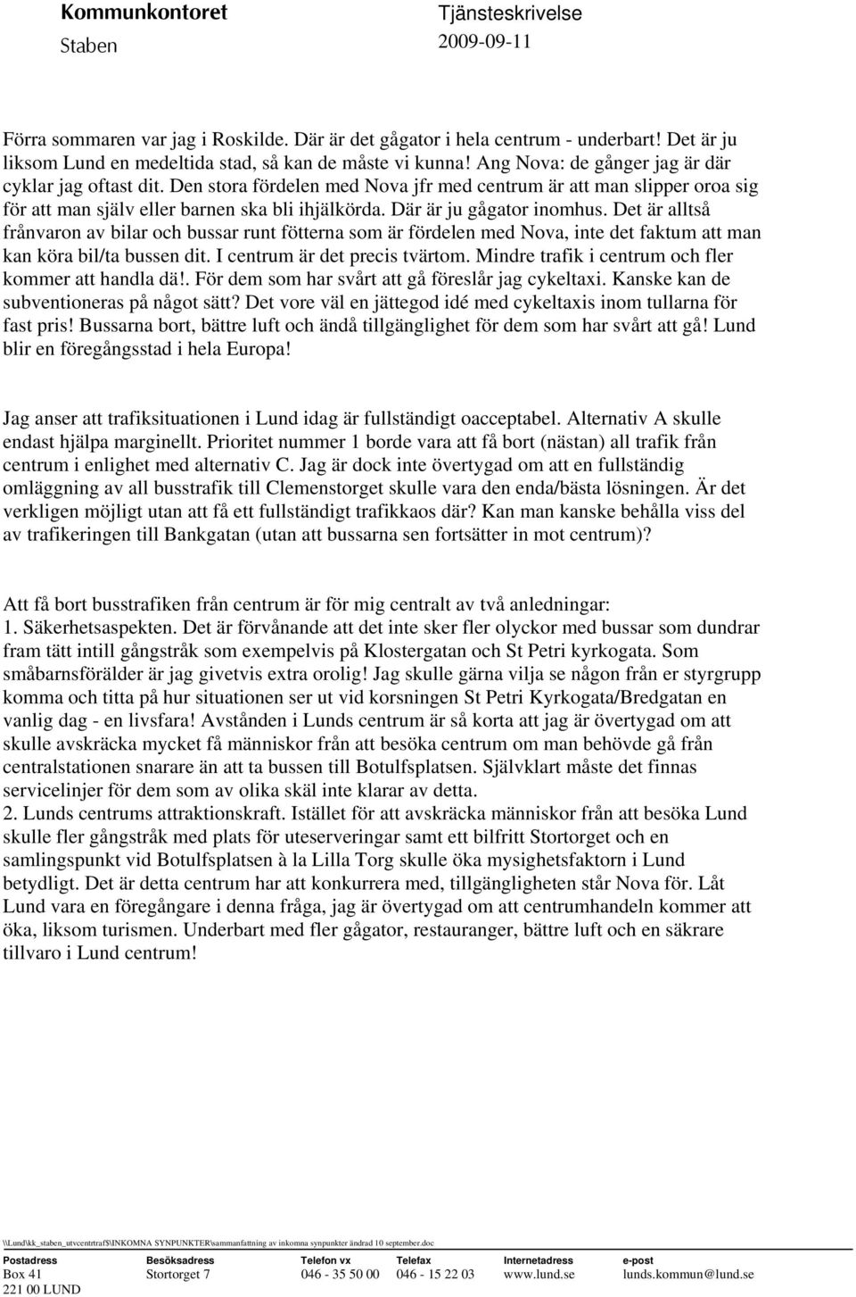 Där är ju gågator inomhus. Det är alltså frånvaron av bilar och bussar runt fötterna som är fördelen med Nova, inte det faktum att man kan köra bil/ta bussen dit. I centrum är det precis tvärtom.