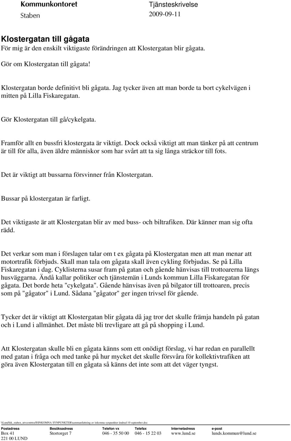Dock också viktigt att man tänker på att centrum är till för alla, även äldre människor som har svårt att ta sig långa sträckor till fots. Det är viktigt att bussarna försvinner från Klostergatan.