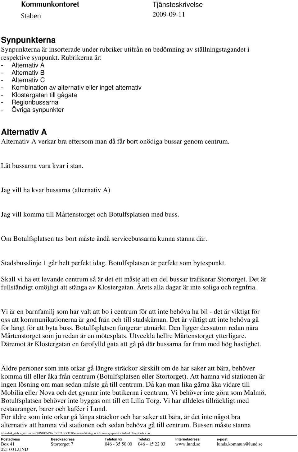 A verkar bra eftersom man då får bort onödiga bussar genom centrum. Låt bussarna vara kvar i stan.