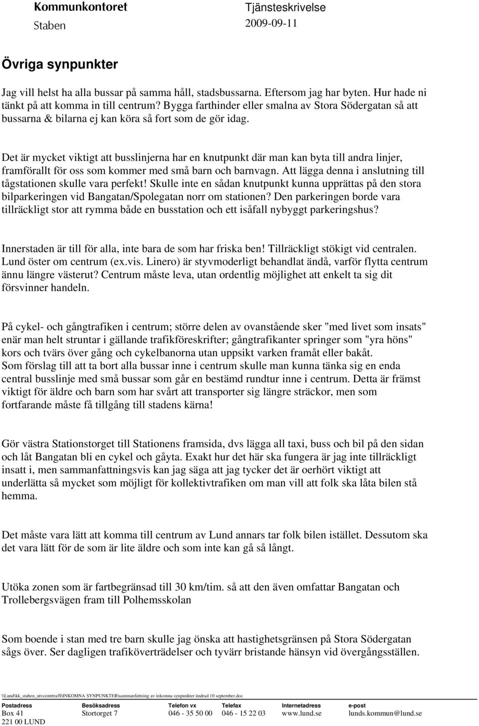 Det är mycket viktigt att busslinjerna har en knutpunkt där man kan byta till andra linjer, framförallt för oss som kommer med små barn och barnvagn.