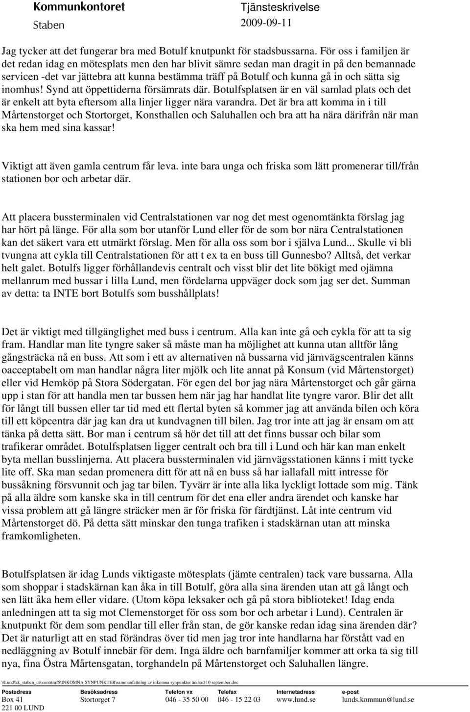sätta sig inomhus! Synd att öppettiderna försämrats där. Botulfsplatsen är en väl samlad plats och det är enkelt att byta eftersom alla linjer ligger nära varandra.