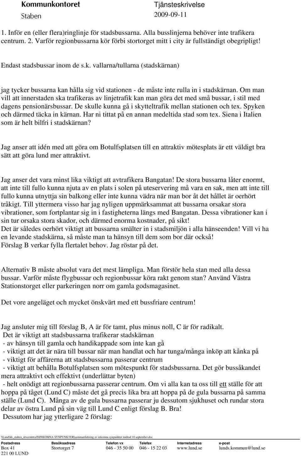 Om man vill att innerstaden ska trafikeras av linjetrafik kan man göra det med små bussar, i stil med dagens pensionärsbussar. De skulle kunna gå i skytteltrafik mellan stationen och tex.