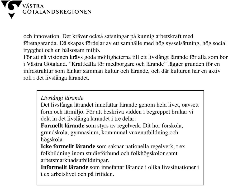 Kraftkälla för medborgare och lärande lägger grunden för en infrastruktur som länkar samman kultur och lärande, och där kulturen har en aktiv roll i det livslånga lärandet.