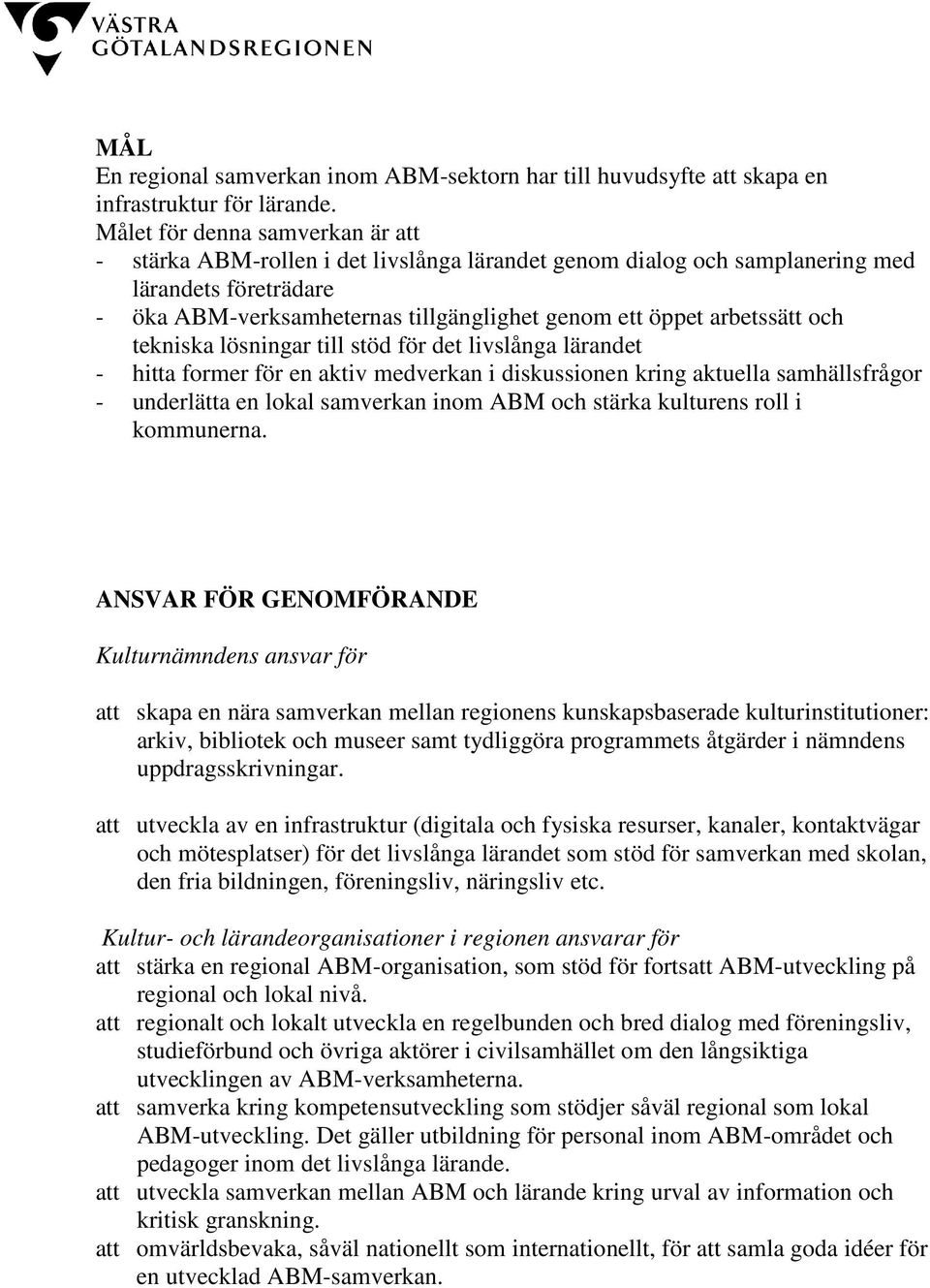 arbetssätt och tekniska lösningar till stöd för det livslånga lärandet - hitta former för en aktiv medverkan i diskussionen kring aktuella samhällsfrågor - underlätta en lokal samverkan inom ABM och