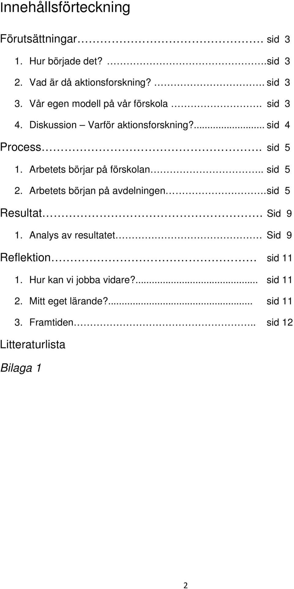 Arbetets börjar på förskolan.. sid 5 2. Arbetets början på avdelningen. sid 5 Resultat. Sid 9 1.