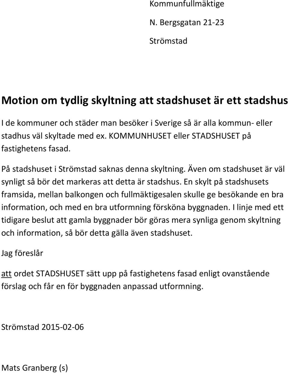 HUSET eller STADSHUSET på fastighetens fasad. På stadshuset i Strömstad saknas denna skyltning. Även om stadshuset är väl synligt så bör det markeras att detta är stadshus.