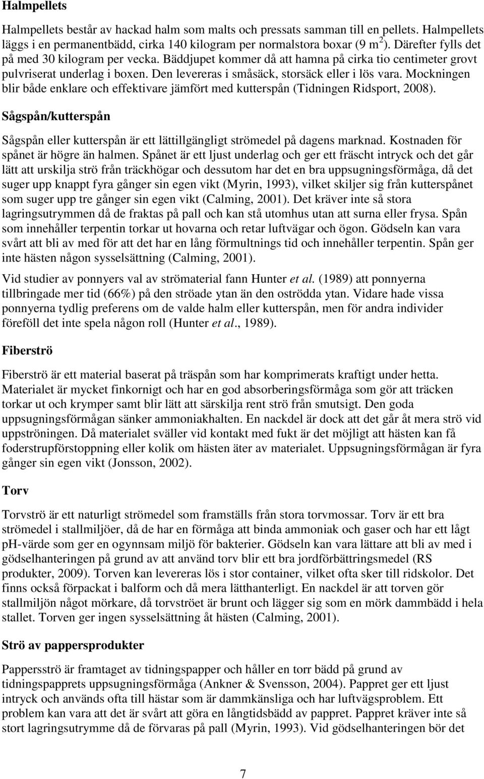 Mockningen blir både enklare och effektivare jämfört med kutterspån (Tidningen Ridsport, 2008). Sågspån/kutterspån Sågspån eller kutterspån är ett lättillgängligt strömedel på dagens marknad.