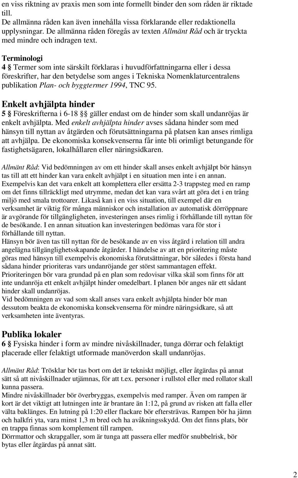 Terminologi 4 Termer som inte särskilt förklaras i huvudförfattningarna eller i dessa föreskrifter, har den betydelse som anges i Tekniska Nomenklaturcentralens publikation Plan- och byggtermer 1994,