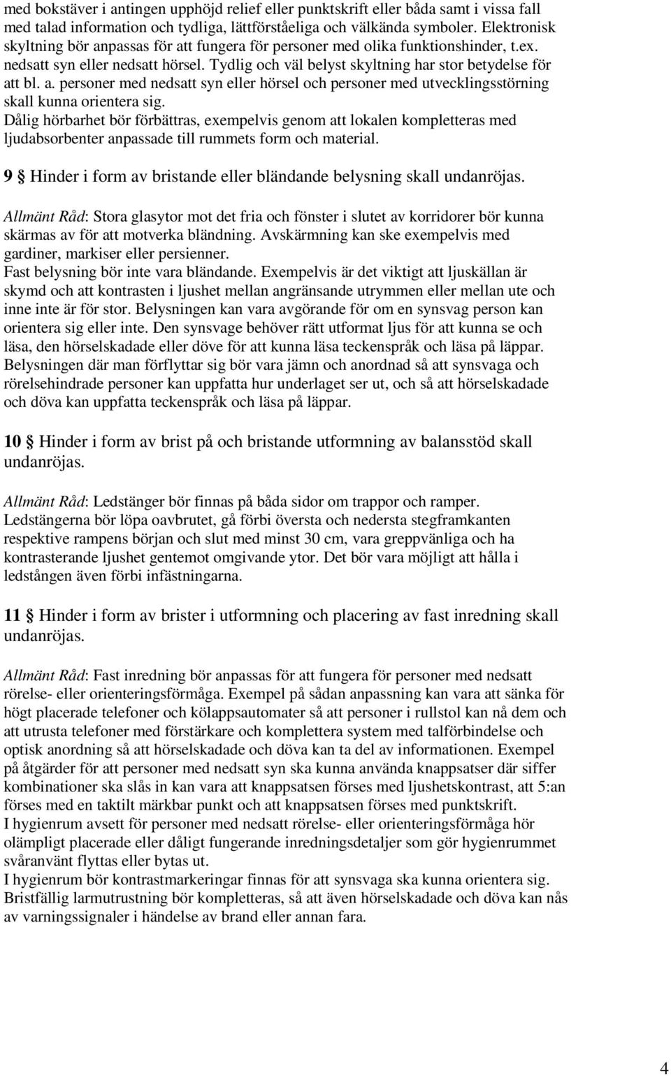 Dålig hörbarhet bör förbättras, exempelvis genom att lokalen kompletteras med ljudabsorbenter anpassade till rummets form och material.