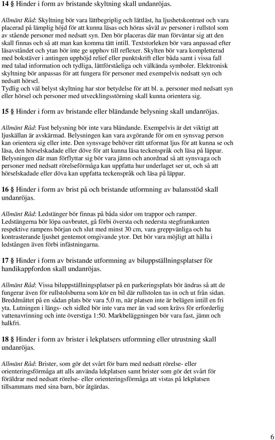 Textstorleken bör vara anpassad efter läsavståndet och ytan bör inte ge upphov till reflexer.