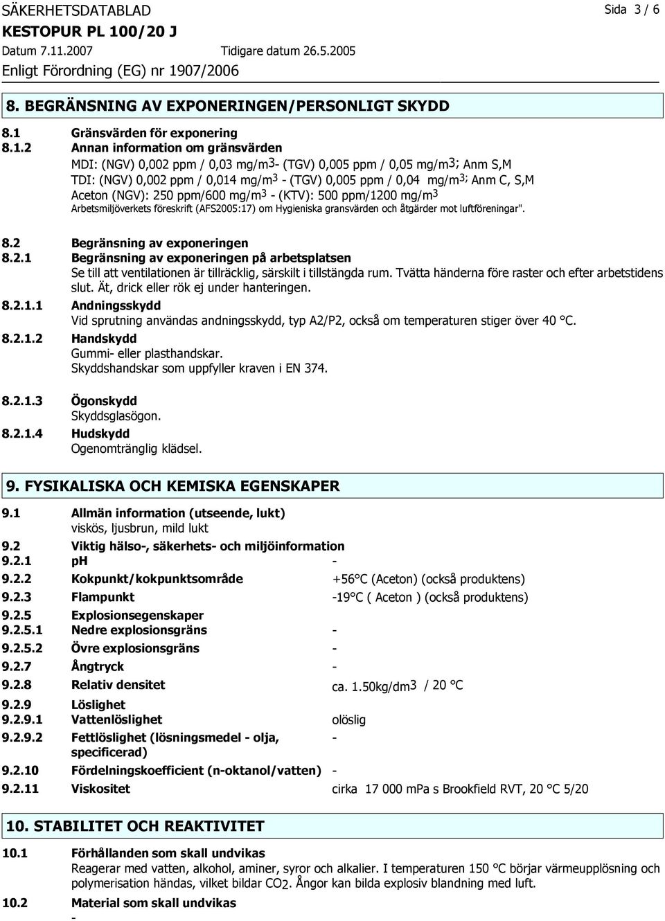 2 Annan information om gränsvärden MDI: (NGV) 0,002 ppm / 0,03 mg/m3- (TGV) 0,005 ppm / 0,05 mg/m3; Anm S,M TDI: (NGV) 0,002 ppm / 0,014 mg/m 3 - (TGV) 0,005 ppm / 0,04 mg/m 3; Anm C, S,M Aceton