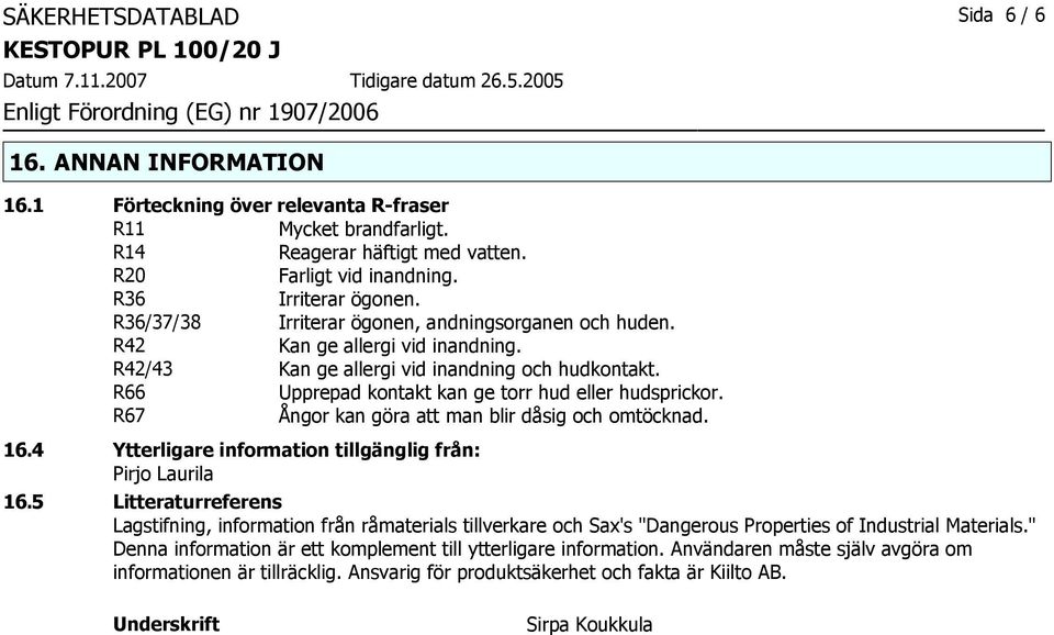 R67 Ångor kan göra att man blir dåsig och omtöcknad. 16.4 Ytterligare information tillgänglig från: Pirjo Laurila 16.