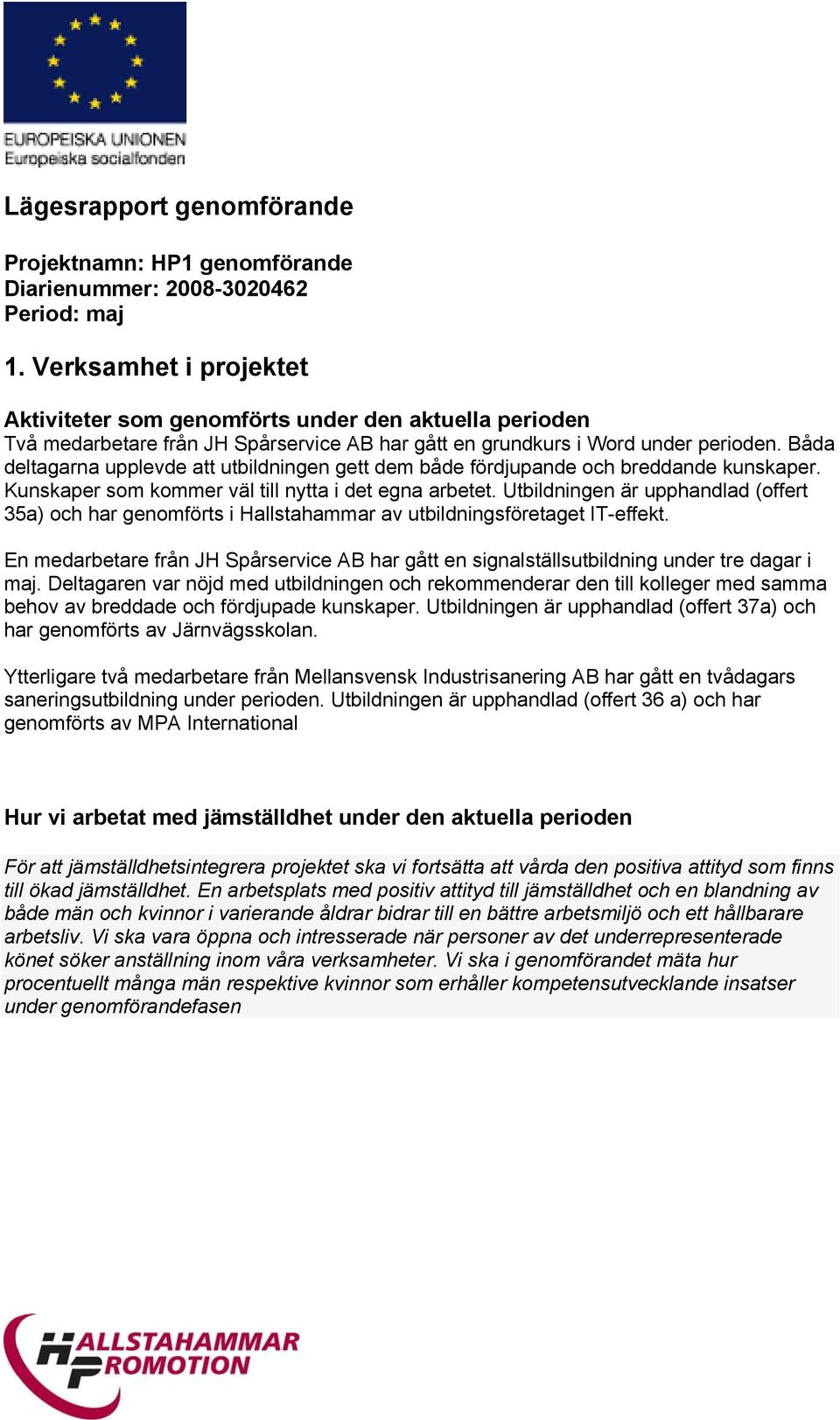 Båda deltagarna upplevde att utbildningen gett dem både fördjupande och breddande kunskaper. Kunskaper som kommer väl till nytta i det egna arbetet.