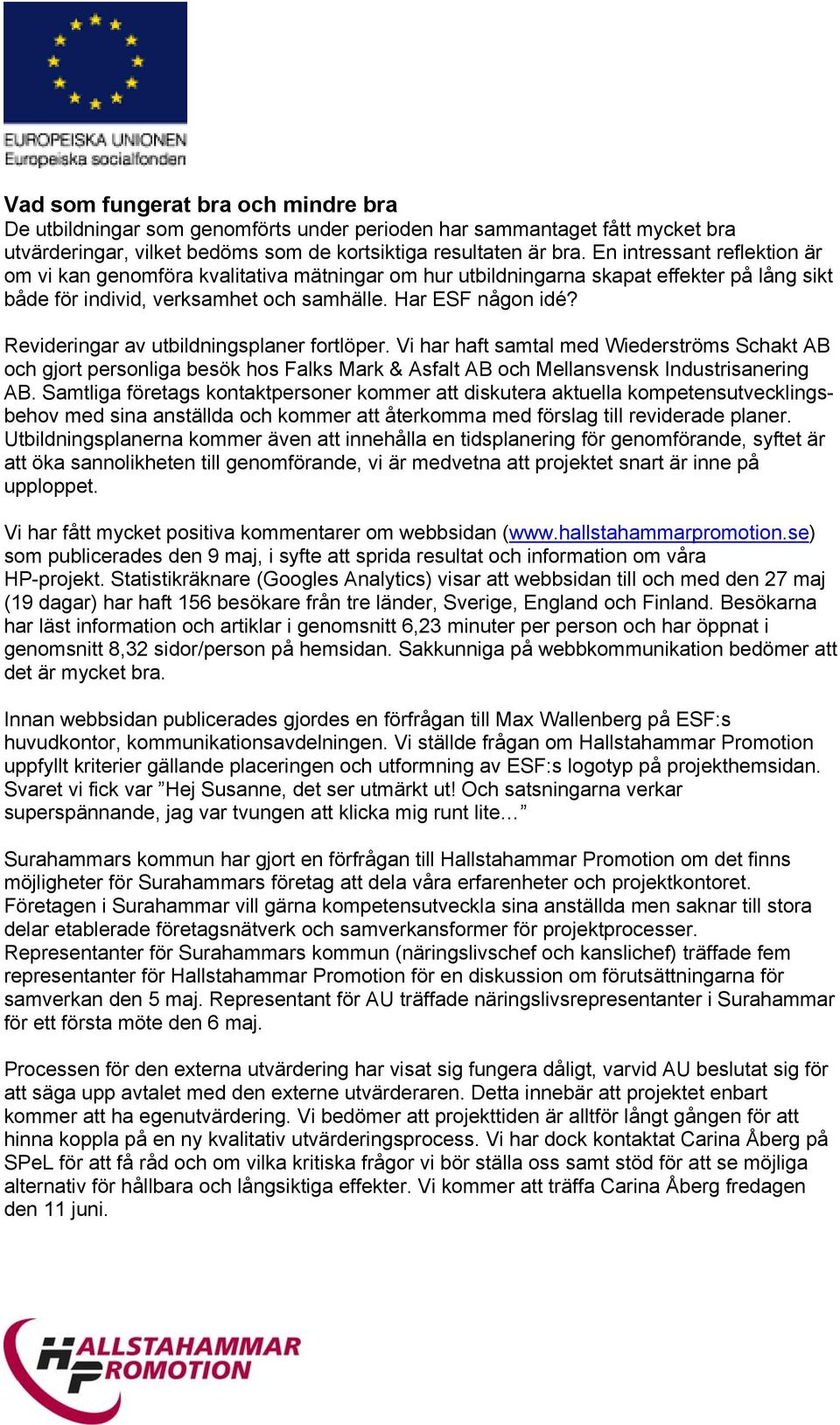 Revideringar av utbildningsplaner fortlöper. Vi har haft samtal med Wiederströms Schakt AB och gjort personliga besök hos Falks Mark & Asfalt AB och Mellansvensk Industrisanering AB.