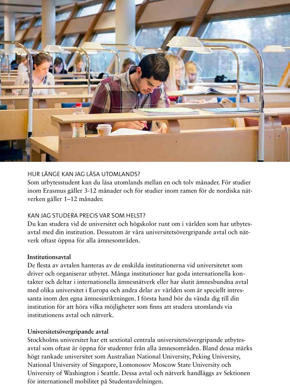 Du kan studera vid de universitet och högskolor runt om i världen som har utbytesavtal med din institution.