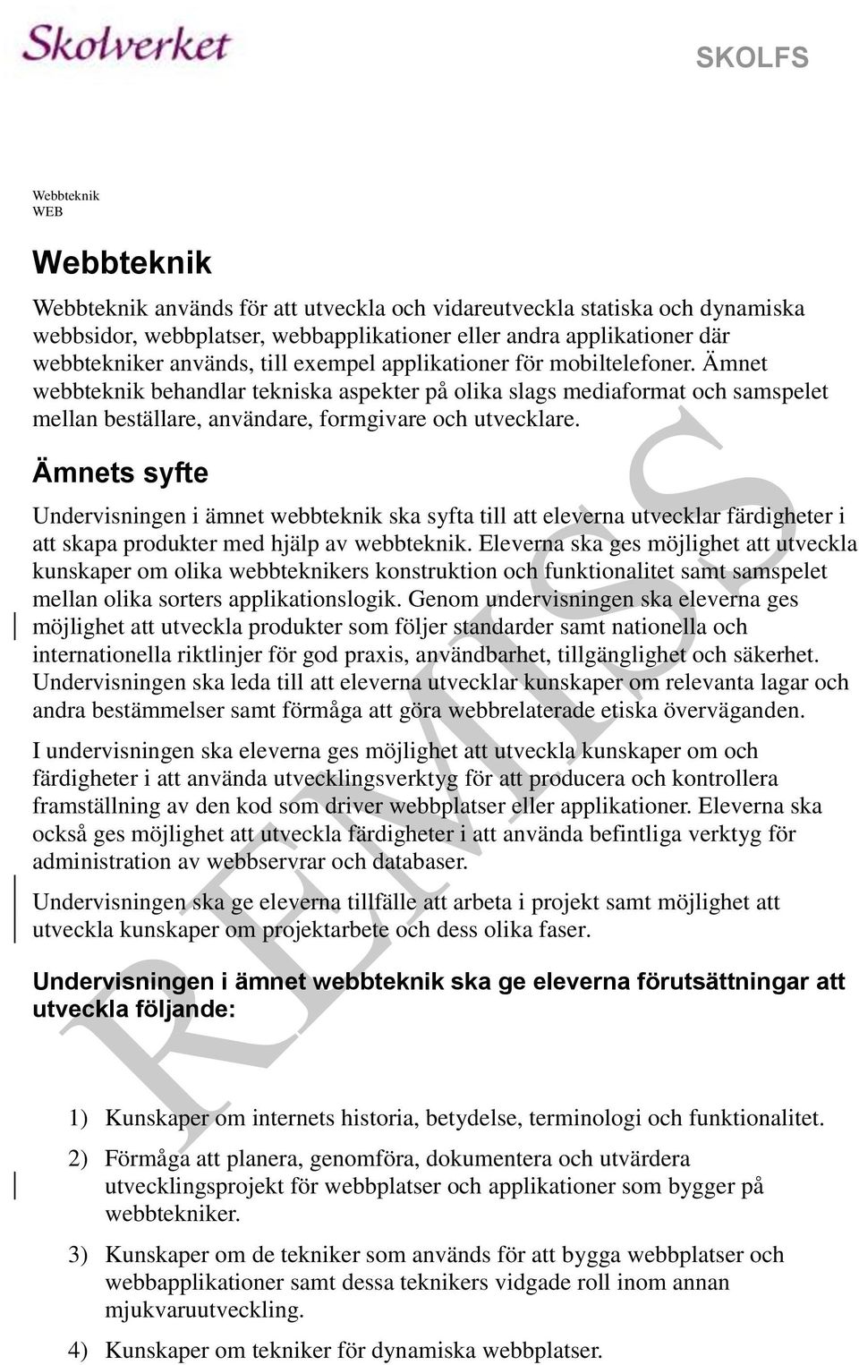 Ämnets syfte Undervisningen i ämnet webbteknik ska syfta till att eleverna utvecklar färdigheter i att skapa produkter med hjälp av webbteknik.