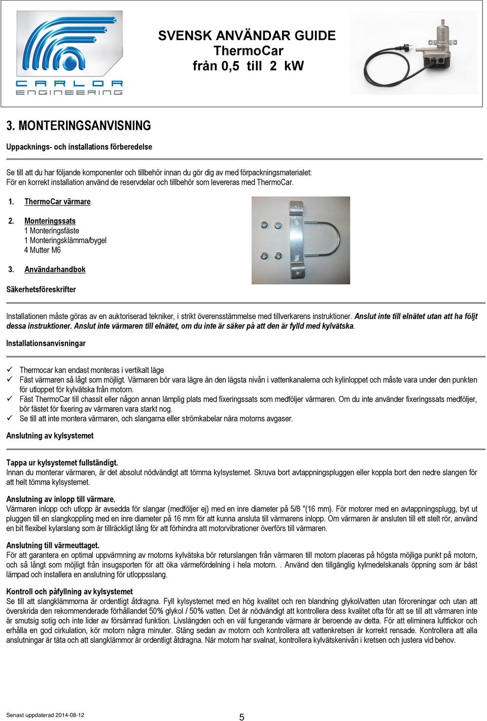 Användarhandbok Säkerhetsföreskrifter Installationen måste göras av en auktoriserad tekniker, i strikt överensstämmelse med tillverkarens instruktioner.