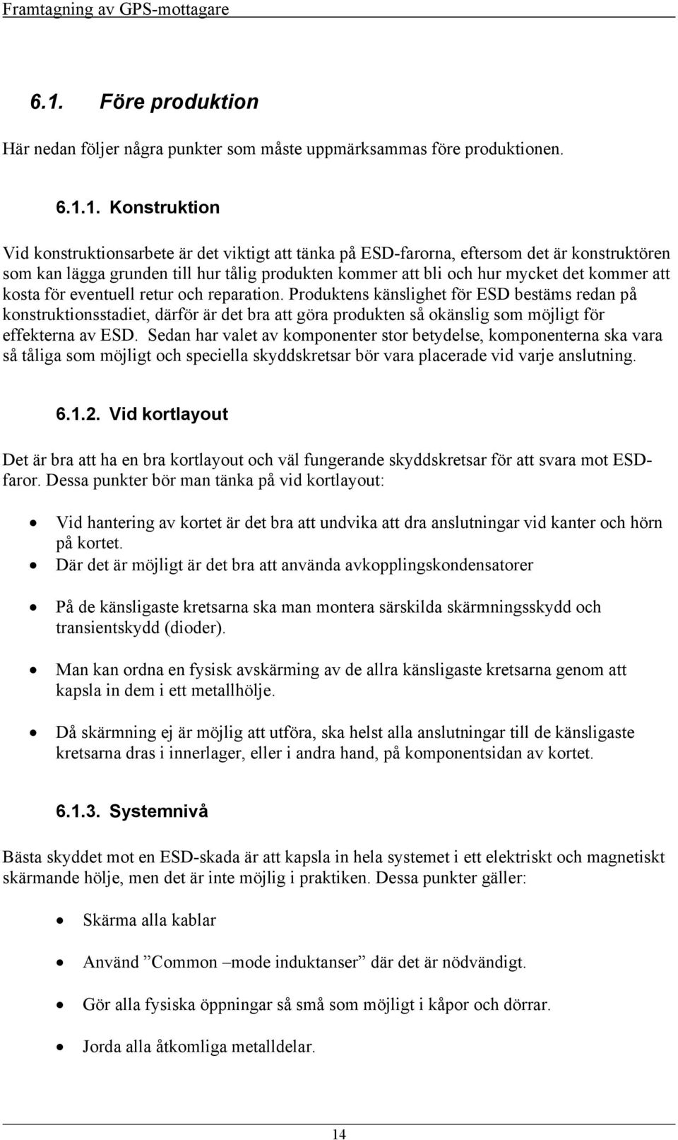 1. Konstruktion Vid konstruktionsarbete är det viktigt att tänka på ESD-farorna, eftersom det är konstruktören som kan lägga grunden till hur tålig produkten kommer att bli och hur mycket det kommer