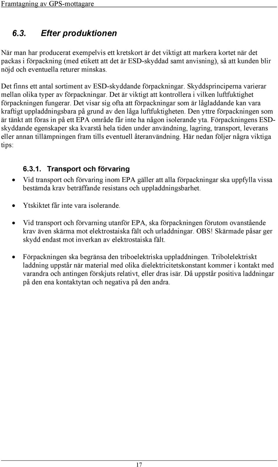 blir nöjd och eventuella returer minskas. Det finns ett antal sortiment av ESD-skyddande förpackningar. Skyddsprinciperna varierar mellan olika typer av förpackningar.