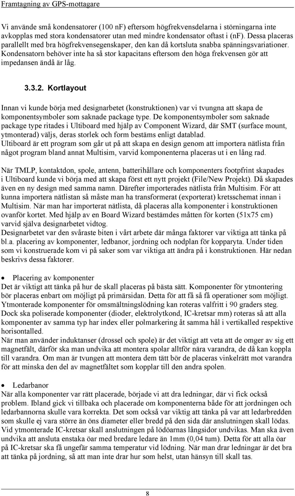 Kondensatorn behöver inte ha så stor kapacitans eftersom den höga frekvensen gör att impedansen ändå är låg. 3.3.2.