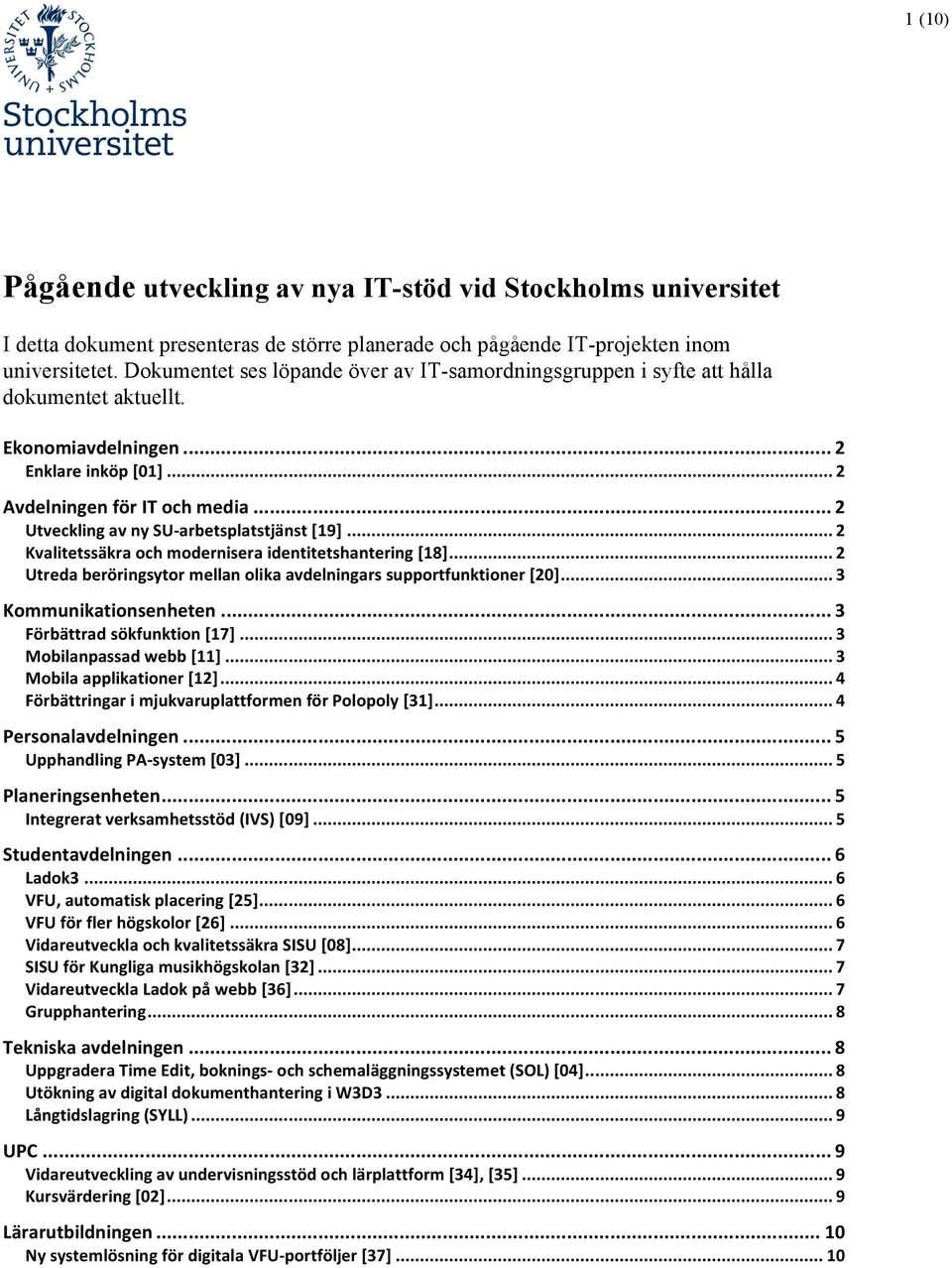 .. 2 Utveckling av ny SU- arbetsplatstjänst [19]... 2 Kvalitetssäkra och modernisera identitetshantering [18]... 2 Utreda beröringsytor mellan olika avdelningars supportfunktioner [20].