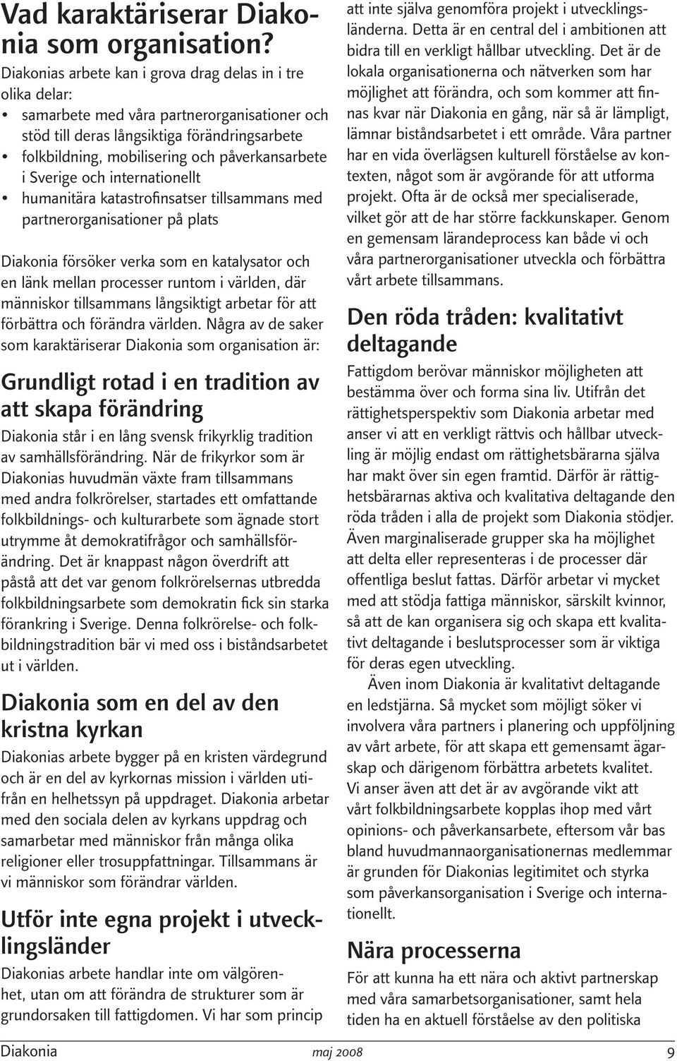 i Sverige och internationellt humanitära katastrofinsatser tillsammans med partnerorganisationer på plats Diakonia försöker verka som en katalysator och en länk mellan processer runtom i världen, där