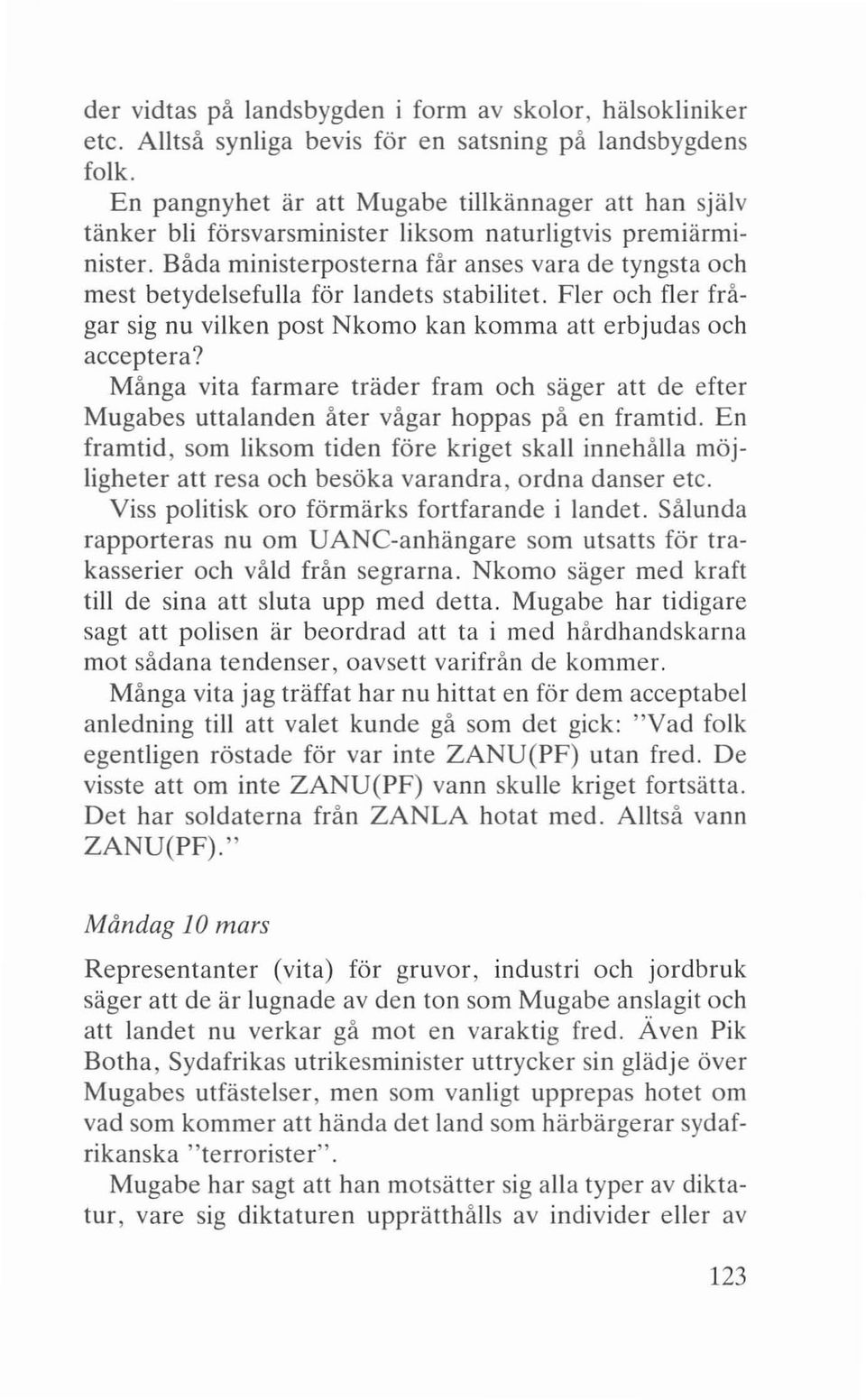 Båda ministerposterna får anses vara de tyngsta och mest betydelsefulla för landets stabilitet. Fler och fler frågar sig nu vilken post Nkomo kan komma att erbjudas och acceptera?