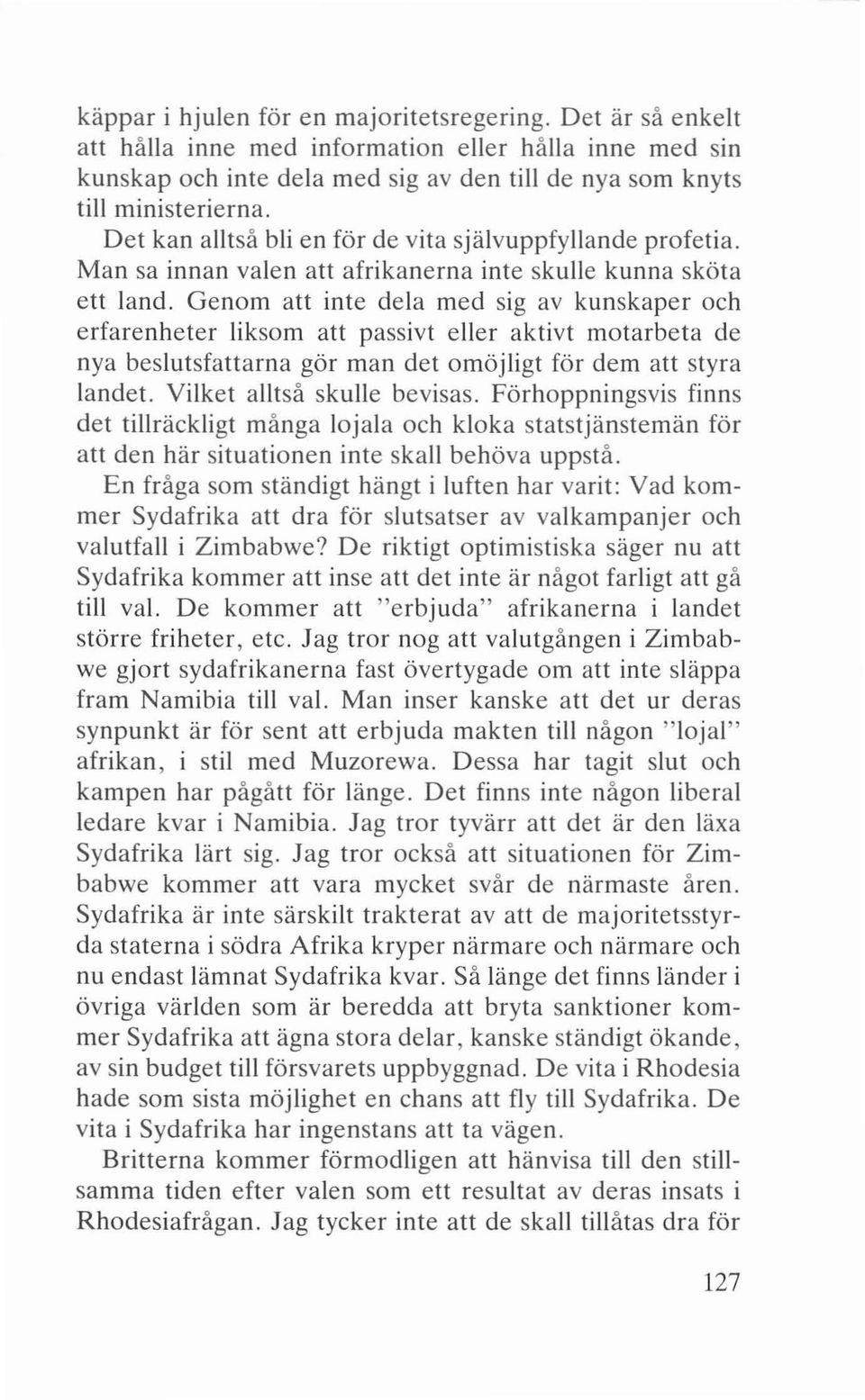 Genom att inte dela med sig av kunskaper och erfarenheter liksom att passivt eller aktivt motarbeta de nya beslutsfattarna gör man det omöjligt för dem att styra landet. Vilket alltså skulle bevisas.