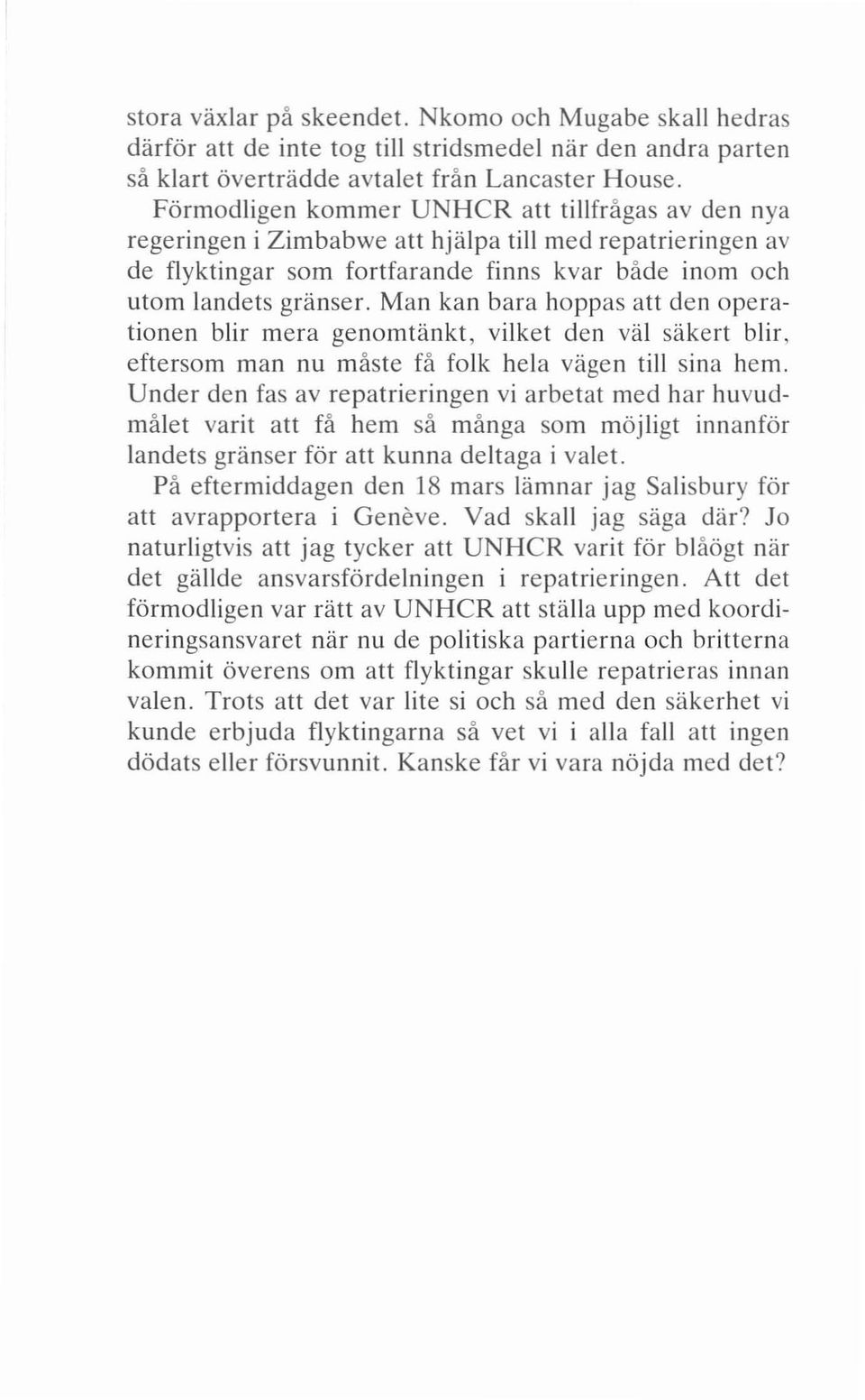 Man kan bara hoppas att den operationen blir mera genomtänkt, vilket den väl säkert blir, eftersom man nu måste få folk hela vägen till sina hem.