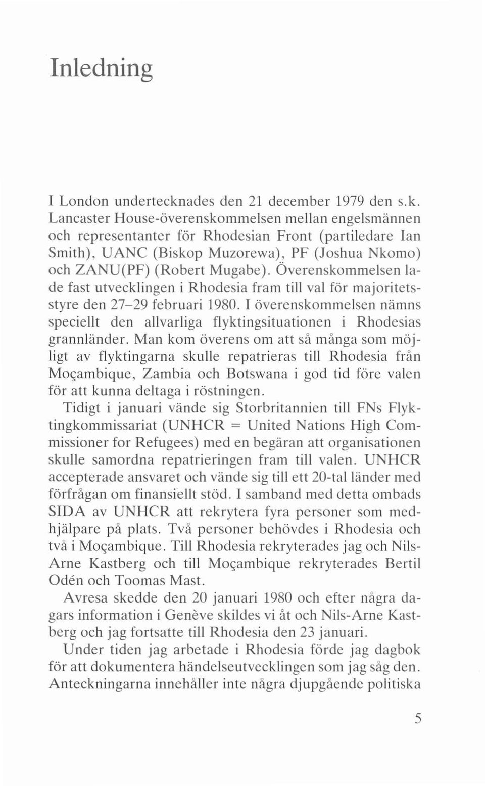 Lancaster House-överenskommelsen mellan engelsmännen och representanter för Rhodesian Front (partiledare Ian Smith), UANC (Biskop Muzorewa), PF (Joshua Nkomo) och ZANU(PF) (Robert Mugabe).