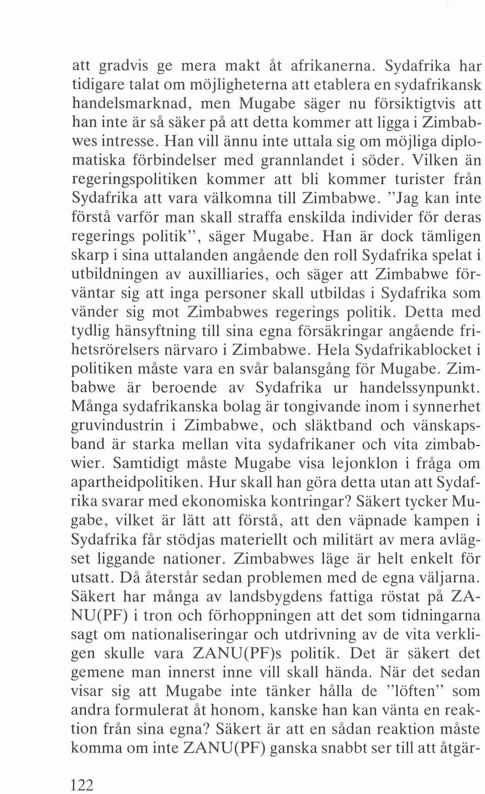 intresse. Han vill ännu inte uttala sig om möjliga diplomatiska förbindelser med grannlandet i söder.