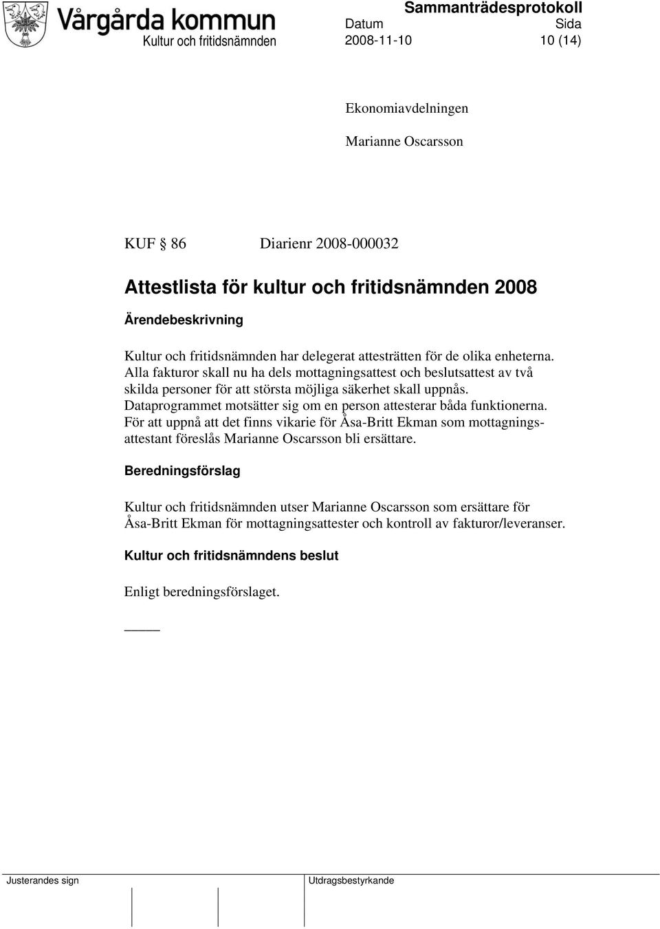 Alla fakturor skall nu ha dels mottagningsattest och beslutsattest av två skilda personer för att största möjliga säkerhet skall uppnås.