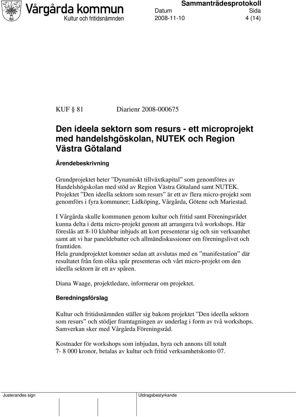 Projektet Den ideella sektorn som resurs är ett av flera micro-projekt som genomförs i fyra kommuner; Lidköping, Vårgårda, Götene och Mariestad.