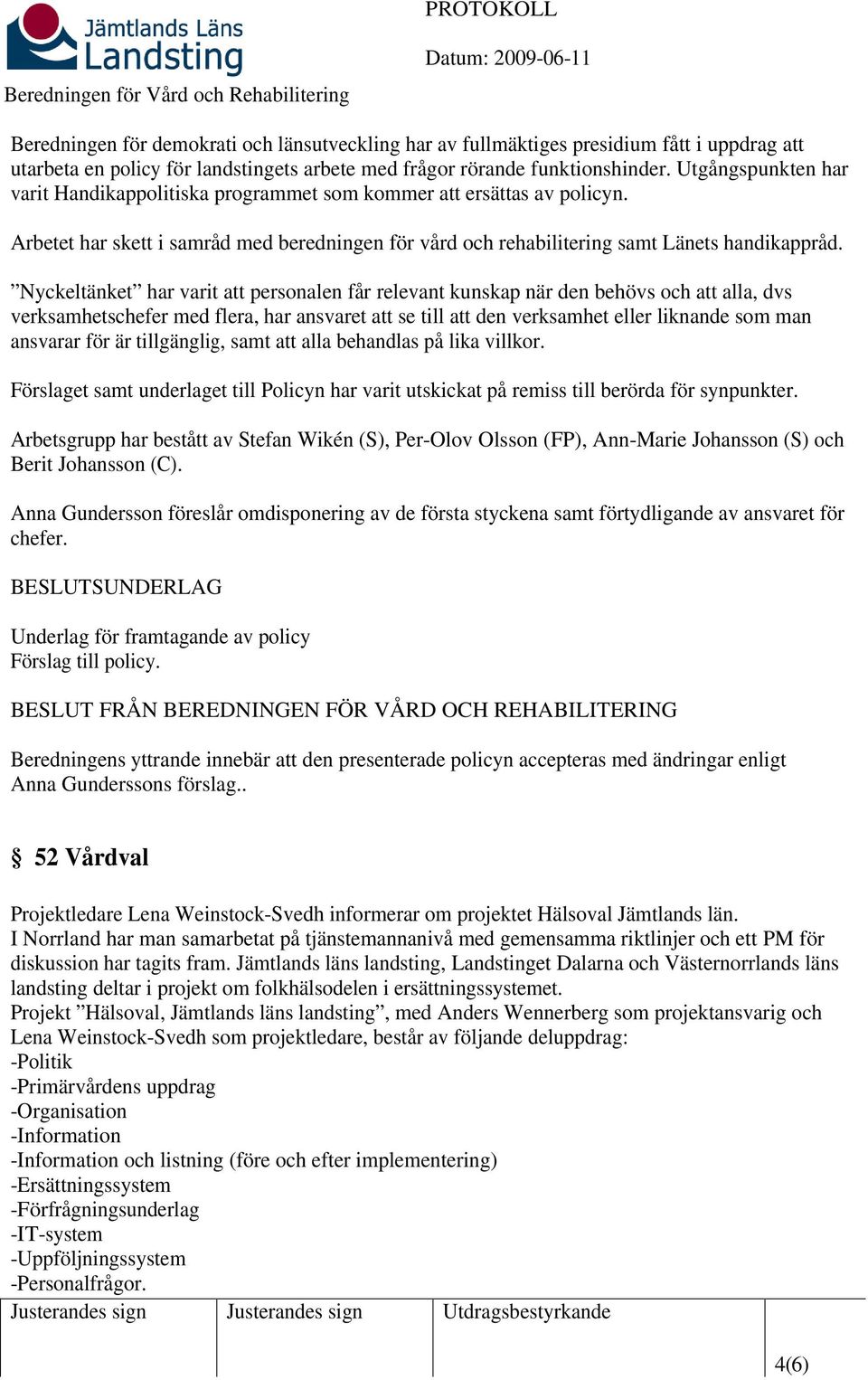 Nyckeltänket har varit att personalen får relevant kunskap när den behövs och att alla, dvs verksamhetschefer med flera, har ansvaret att se till att den verksamhet eller liknande som man ansvarar