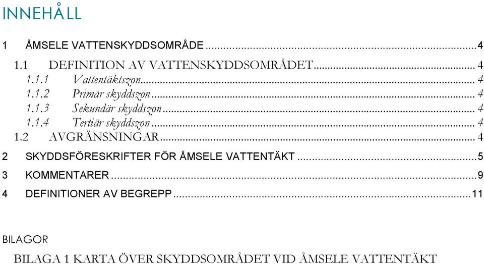 .. 4 2 SKYDDSFÖRESKRIFTER FÖR ÅMSELE VATTENTÄKT... 5 3 KOMMENTARER... 9 4 DEFINITIONER AV BEGREPP.