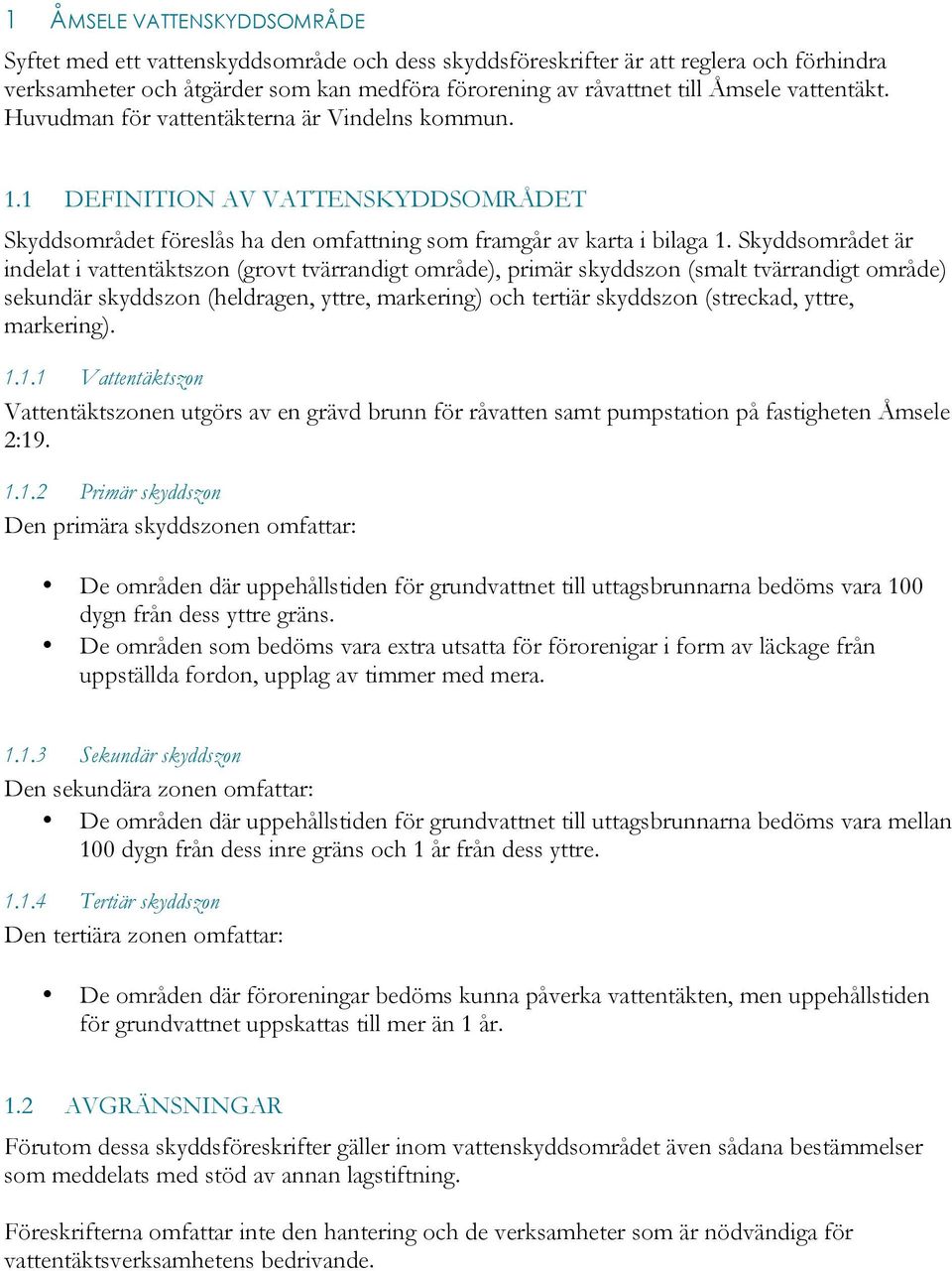 Skyddsområdet är indelat i vattentäktszon (grovt tvärrandigt område), primär skyddszon (smalt tvärrandigt område) sekundär skyddszon (heldragen, yttre, markering) och tertiär skyddszon (streckad,