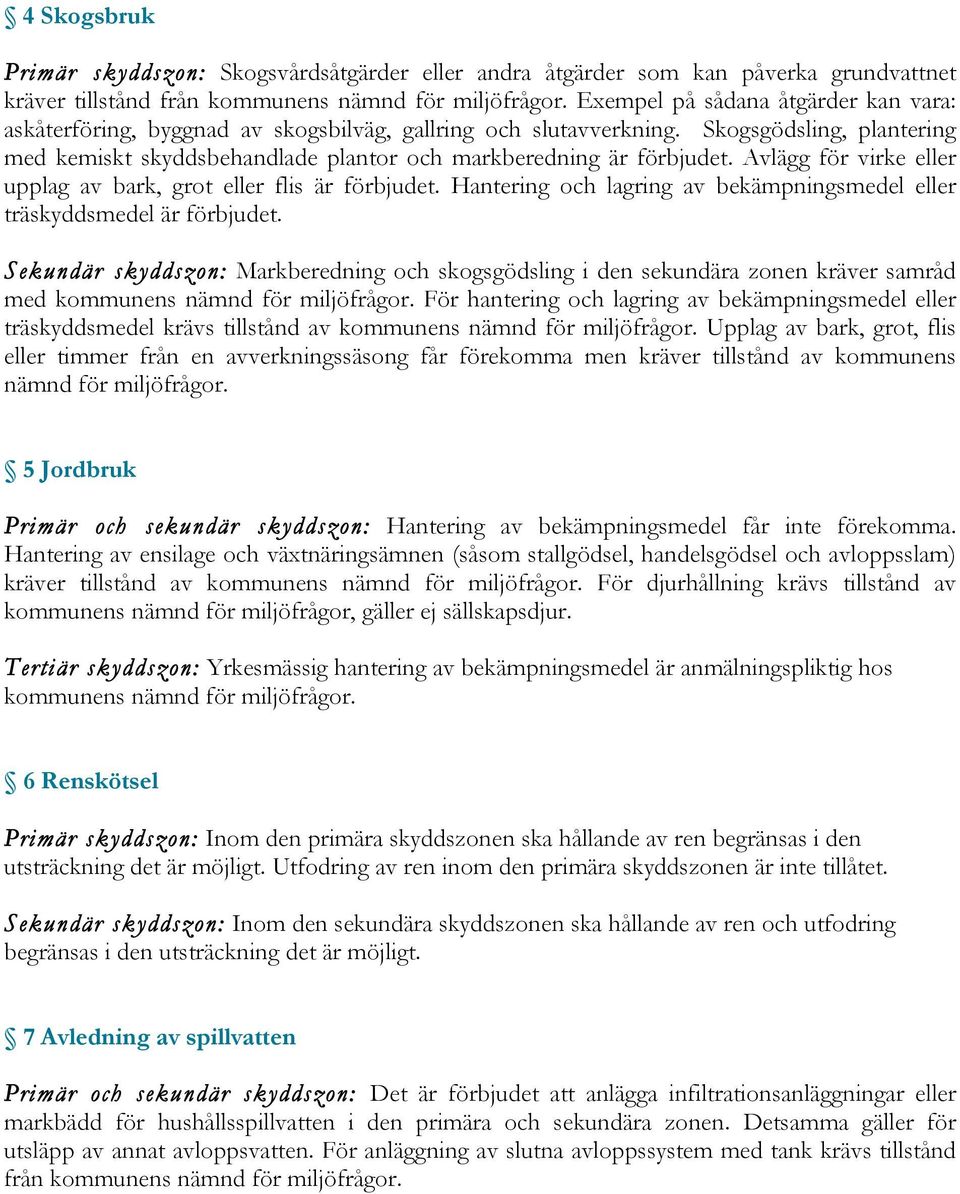 Avlägg för virke eller upplag av bark, grot eller flis är förbjudet. Hantering och lagring av bekämpningsmedel eller träskyddsmedel är förbjudet.