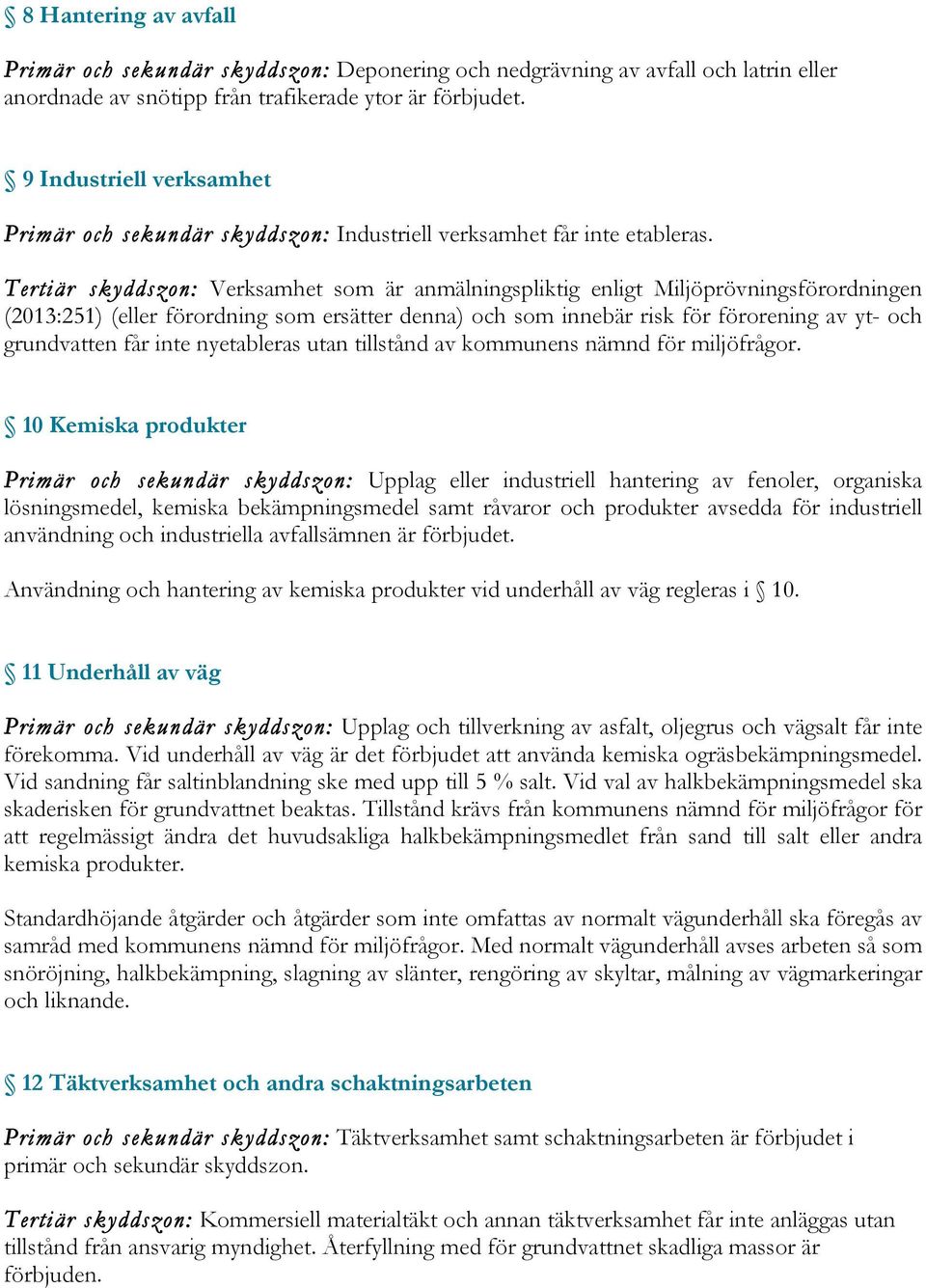 Tertiär skyddszon: Verksamhet som är anmälningspliktig enligt Miljöprövningsförordningen (2013:251) (eller förordning som ersätter denna) och som innebär risk för förorening av yt- och grundvatten