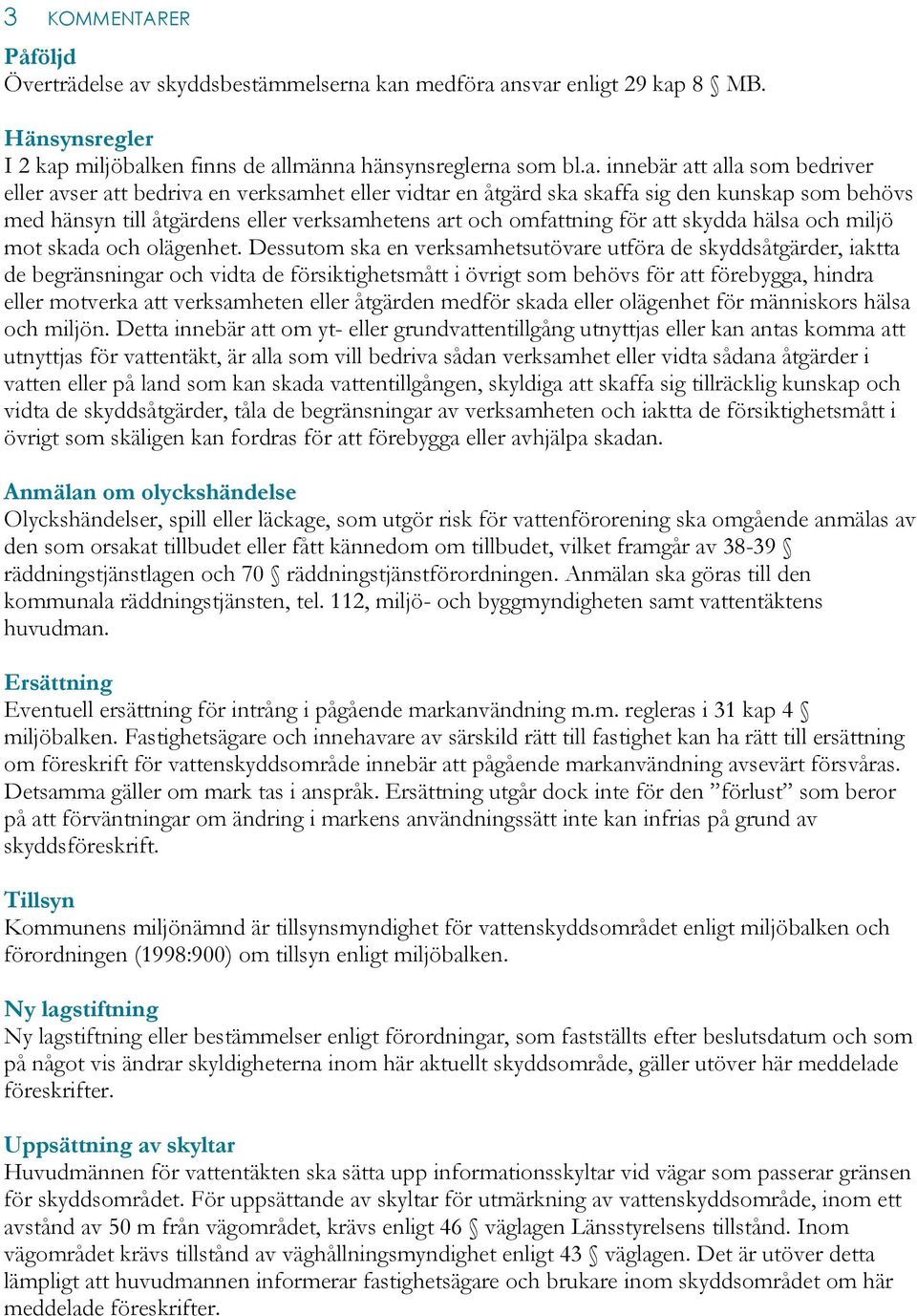 kan medföra ansvar enligt 29 kap 8 MB. Hänsynsregler I 2 kap miljöbalken finns de allmänna hänsynsreglerna som bl.a. innebär att alla som bedriver eller avser att bedriva en verksamhet eller vidtar