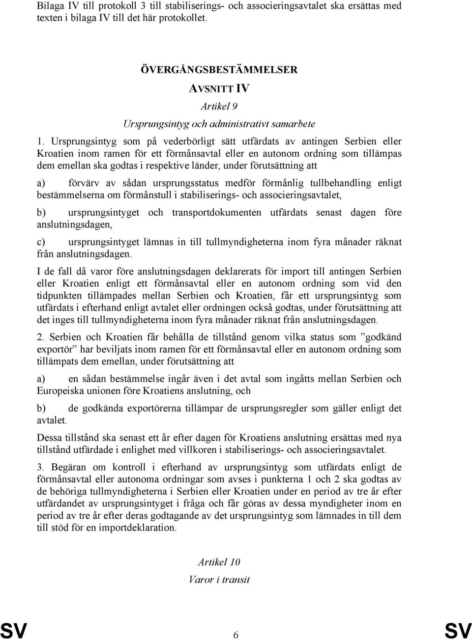 Ursprungsintyg som på vederbörligt sätt utfärdats av antingen Serbien eller Kroatien inom ramen för ett förmånsavtal eller en autonom ordning som tillämpas dem emellan ska godtas i respektive länder,